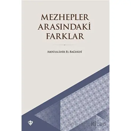 Mezhepler Arasındaki Farklar - Abdülkahir el-Bağdadi - Türkiye Diyanet Vakfı Yayınları