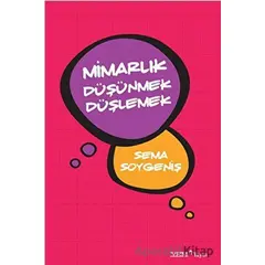 Mimarlık Düşünmek Düşlemek - Sema Soygeniş - YEM Yayın