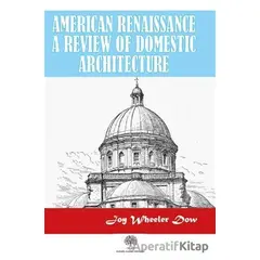 American Renaissance A Review Of Domestic Architecture - Joy Wheeler Dow - Platanus Publishing