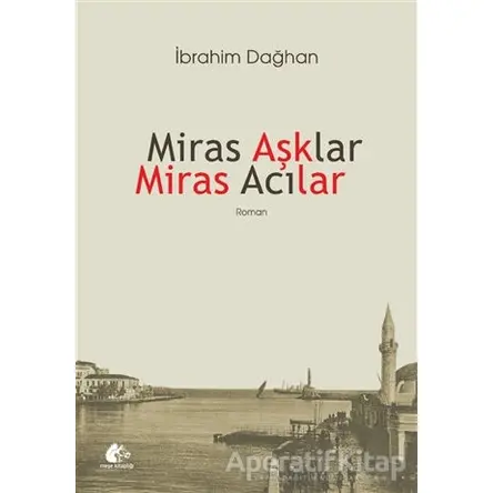 Miras Aşklar Miras Acılar - İbrahim Dağhan - Meşe Kitaplığı