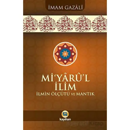 Mi’yârû’l İlim İlmin Ölçütü Ve Mantık - İmam Gazali - Kayıhan Yayınları