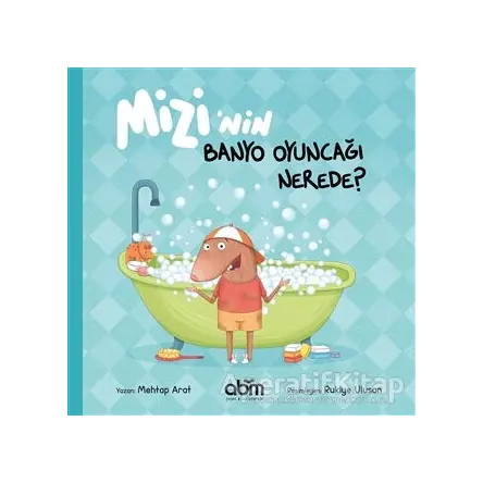 Mizi’nin Banyo Oyuncağı Nerede? - Mehtap Arat - Abm Yayınevi