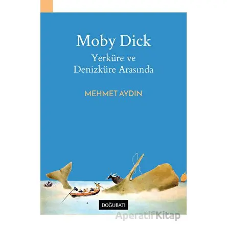 Moby Dick - Yerküre ve Denizküre Arasında - Mehmet Aydın - Doğu Batı Yayınları