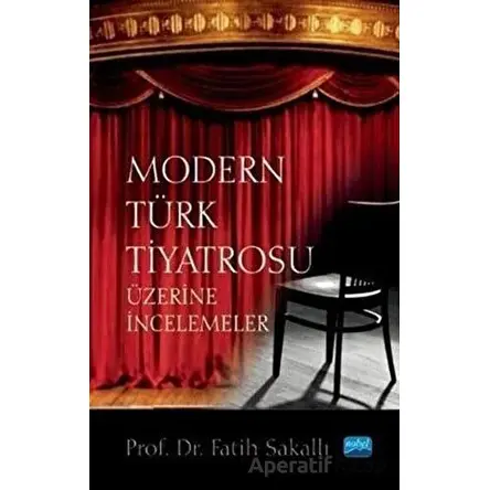 Modern Türk Tiyatrosu Üzerine İncelemeler - Fatih Sakallı - Nobel Akademik Yayıncılık