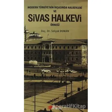 Modern Türkiye’nin İnşasında Halkevleri ve Sivas Halkevi Örneği - Selçuk Duman - Berikan Yayınları
