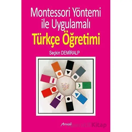Montessori Yöntemi İle Uygulamalı Türkçe Öğrenimi - Seçkin Demiralp - Armoni Yayıncılık