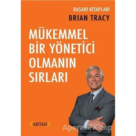 Mükemmel Bir Yönetici Olmanın Sırları - Brian Tracy - Arıtan Yayınevi