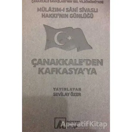 Mülazım-ı Sani Sivaslı Hakkı’nın Günlüğü - Çanakkale’den Kafkasya’ya