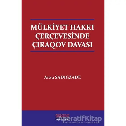 Mülkiyet Hakkı Çerçevesinde Çıraqov Davası - Arzu Sadigzade - Astana Yayınları