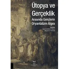 Ütopya ve Gerçeklik Arasında Gençlerin Oryantalizm Algısı - Müşerref Yardım - Akademisyen Kitabevi