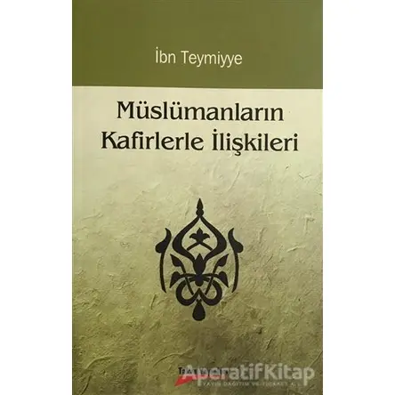 Müslümanların Kafirlerle İlişkileri - Takiyyuddin İbn Teymiyye - Takva Yayınları