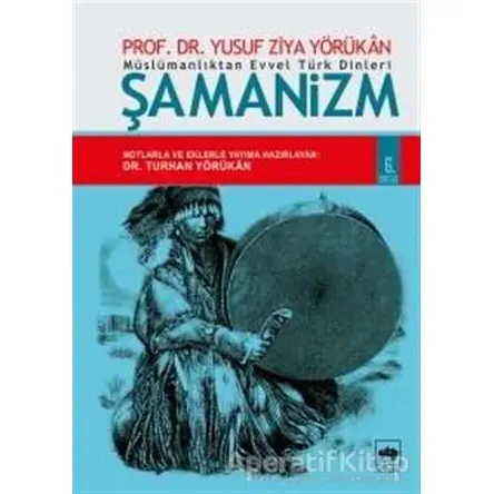 Müslümanlıktan Evvel Türk Dinleri: Şamanizm - Yusuf Ziya Yörükan - Ötüken Neşriyat