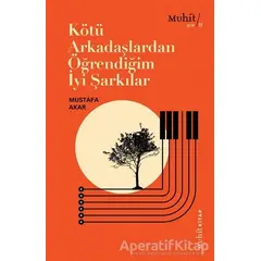 Kötü Arkadaşlardan Öğrendiğim İyi Şarkılar - Mustafa Akar - Muhit Kitap