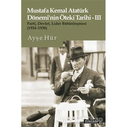 Mustafa Kemal Atatürk Dönemi’nin Öteki Tarihi - 3 - Ayşe Hür - Literatür Yayıncılık