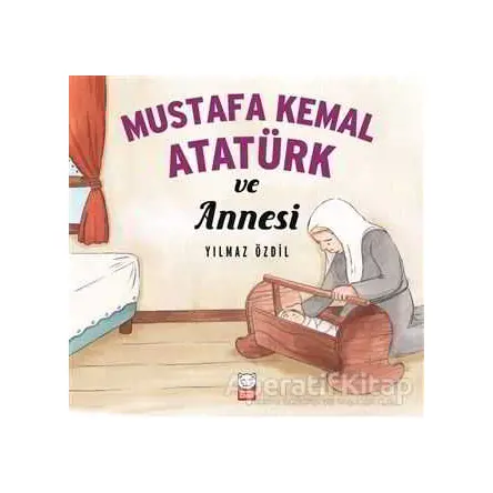 Mustafa Kemal Atatürk ve Annesi - Yılmaz Özdil - Kırmızı Kedi Çocuk