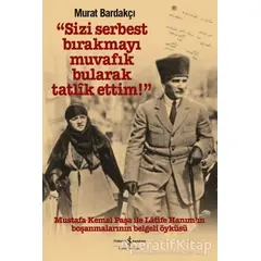 Sizi Serbest Bırakmayı Muvafik Bularak Tatlik Ettim! - Murat Bardakçı - İş Bankası Kültür Yayınları