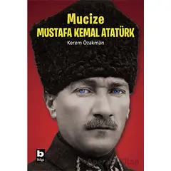 Mucize - Mustafa Kemal Atatürk - Kerem Özakman - Bilgi Yayınevi