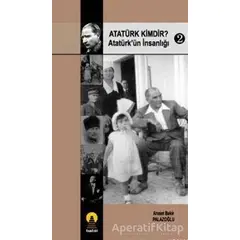 Atatürk Kimdir? Atatürk’ün İnsanlığı 2 - Ahmet Bekir Palazoğlu - Ebabil Yayınları