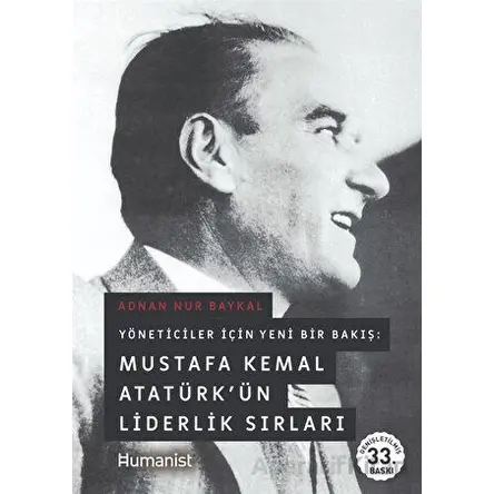 Mustafa Kemal Atatürk’ün Liderlik Sırları - Adnan Nur Baykal - Hümanist Kitap Yayıncılık