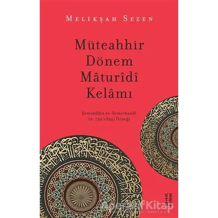 Müteahhir Dönem Maturidi Kelamı - Melikşah Sezen - Ketebe Yayınları