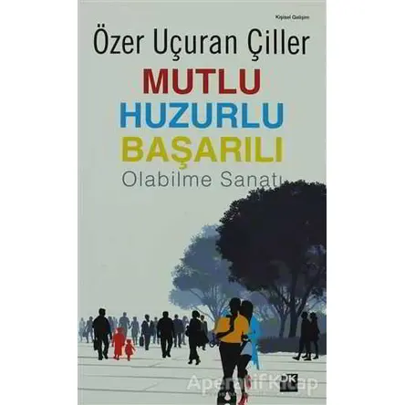 Mutlu Huzurlu Başarılı Olabilme Sanatı - Özer Uçuran Çiller - Doğan Kitap