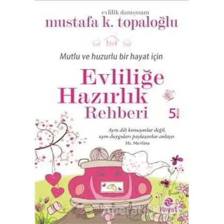 Mutlu ve Huzurlu Bir Hayat İçin Evliliğe Hazırlık Rehberi - Mustafa K. Topaloğlu - Hayat Yayınları