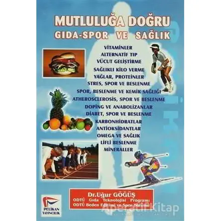 Mutluluğa Doğru Gıda-Spor ve Sağlık - Uğur Göğüş - Pelikan Tıp Teknik Yayıncılık