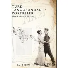 Türk Tangosundan Portreler - Mazi Kalbimde Bir Yara - Emir Ertaş - Platanus Publishing