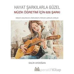 Hayat Şarkılarla Güzel: Müzik Öğretimi İçin 626 Şarkı - Salih Aydoğan - Arkadaş Yayınları