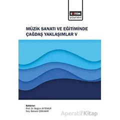 Müzik Sanatı ve Eğitiminde Çağdaş Yaklaşımlar V - Kolektif - Eğitim Yayınevi - Bilimsel Eserler