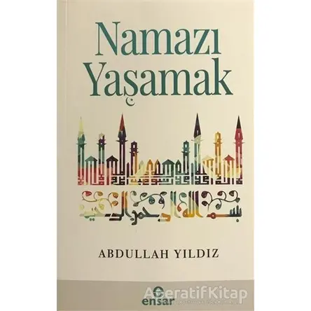 Namazı Yaşamak - Abdullah Yıldız - Ensar Neşriyat