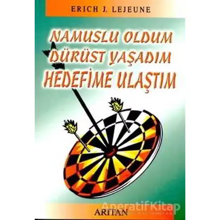 Namuslu Oldum Dürüst Yaşadım Hedefime Ulaştım - Erich J. Lejeune - Arıtan Yayınevi