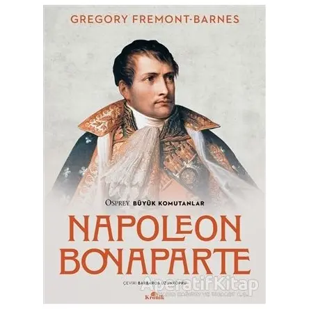 Napoleon Bonaparte - Osprey Büyük Komutanlar - Gregory Fremont-Barnes - Kronik Kitap