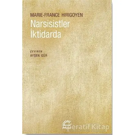 Narsisistler İktidarda - Marie-France Hirigoyen - İletişim Yayınevi