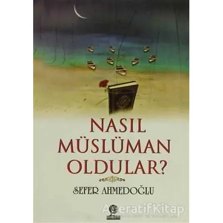 Nasıl Müslüman Oldular? - Sefer Ahmedoğlu - Gonca Yayınevi