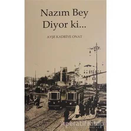 Nazım Bey Diyor ki... - Ayşe Kadriye Onat - Kitabevi Yayınları