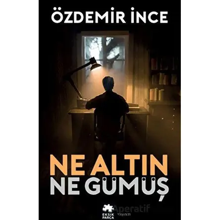 Ne Altın Ne Gümüş - Özdemir İnce - Eksik Parça Yayınları