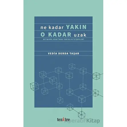 Ne Kadar Yakın O Kadar Uzak (Network Kentinde Yakınlık İlişkileri) - Vedia Derda Taşer - Tezkire