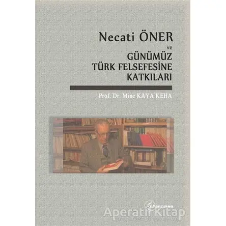 Necati Öner ve Günümüz Türk Felsefesine Katkıları - Mine Kaya Keha - Fenomen Yayıncılık