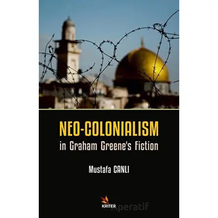 Neo-Colonialism in Graham Greenes Fiction - Mustafa Canlı - Kriter Yayınları