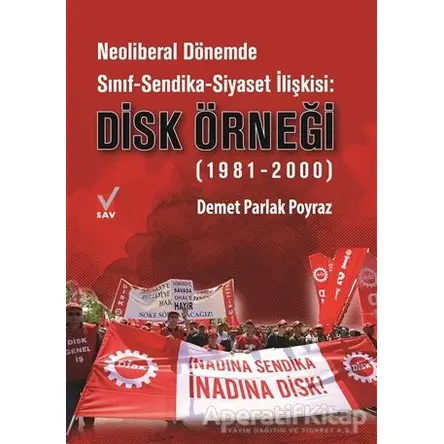 Neoliberal Dönemde Sınıf-Sendika-Siyaset İlişkisi: DİSK Örneği (1981-2000)