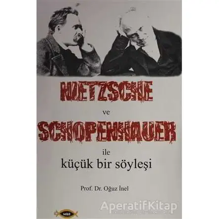 Nietzsche ve Schopenhauer İle Küçük Bir Söyleşi - Oğuz İnel - Sobil Yayıncılık