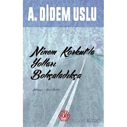 Ninem Korkutla Yolları Bohçaladıkça - A. Didem Uslu - Atayurt Yayınevi