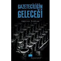 Gazeteciliğin Geleceği - Şükran Pakkan - Nobel Akademik Yayıncılık