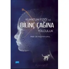 Kuantum Fiziği İle Bilinç Çağına Yolculuk - Mustafa Erol - Nobel Akademik Yayıncılık