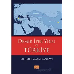 Demir İpek Yolu ve Türkiye - Mehmet Yavuz Kankavi - Nobel Bilimsel Eserler