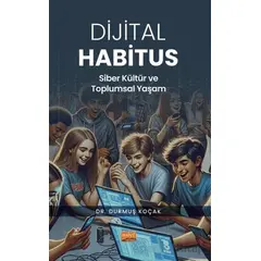 Dijital Habitus - Siber Kültür ve Toplumsal Yaşam - Durmuş Koçak - Nobel Bilimsel Eserler