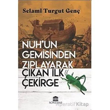 Nuh’un Gemisinden Zıplayarak Çıkan İlk Çekirge - Selami Turgut Genç - Rönesans Yayınları