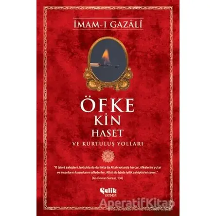 Öfke, Kin, Haset ve Kurtuluş Yolları - İmam-ı Gazali - Çelik Yayınevi