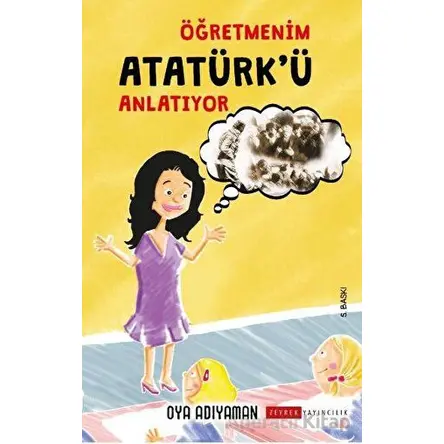 Öğretmenim Atatürkü Anlatıyor - Oya Adıyaman - Zeyrek Yayıncılık